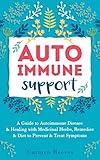 Autoimmune Support: A Guide to Autoimmune Disease & Healing with Medicinal Herbs, Remedies & Diet to Prevent & Treat Symptoms (Immune System, Natural