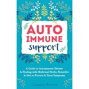 Autoimmune Support: A Guide to Autoimmune Disease & Healing with Medicinal Herbs, Remedies & Diet to Prevent & Treat Symptoms (Immune System, Natural