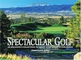 Spectacular Golf of Colorado: An Exclusive Collection of Great Golf Holes in Colorado