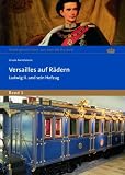 Produkt-Bild: Versailles auf R&auml;dern: Ludwig II. und sein Hofzug
