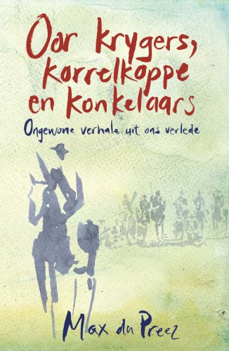 Oor krygers, korrelkoppe en konkelaars: Ongewone verhale uit ons verlede (Afrikaans Edition)