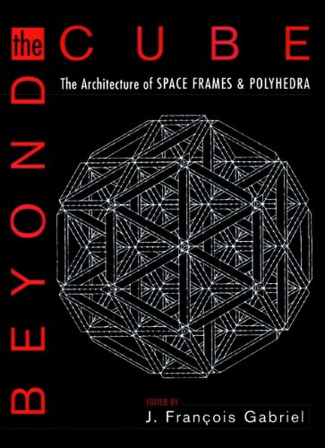 Beyond the Cube: The Architecture of Space Frames and Polyhedra