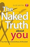 The Naked Truth About You: Your Path to an Extraordinary Life Revealed