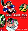 Kinder - Kunst - Werk: K&uuml;nstlerisches Arbeiten mit Kindern und Jugendlichen. Ein Handbuch