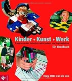 Kinder - Kunst - Werk: K&uuml;nstlerisches Arbeiten mit Kindern und Jugendlichen - Ein Handbuch - Heribert Heindl, Eva Hock-Schmederer, Lilith Lichtenberg, Alrun Pr&uuml;nster Soares, Barbara Sch&ouml;n, Valio Tchenkov, Heinz Weld