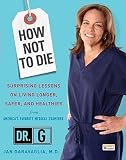 How Not to Die: Surprising Lessons on Living Longer, Safer, and Healthier from America's Favorite Medical Examiner [HOW NOT TO DIE -OS]