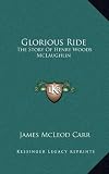 Glorious Ride: The Story of Henry Woods McLaughlin