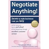 Negotiate Anything: Secrets to make businesses treat you fairly. And for businesses ... How to pull ahead of the competition through excellent customer service.