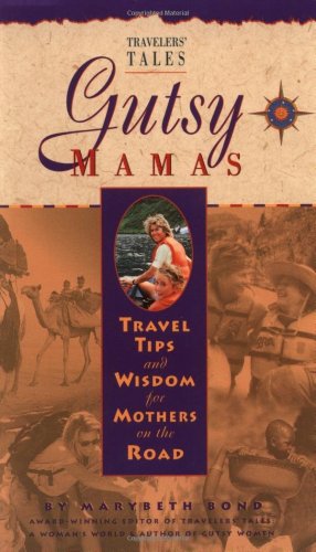 Gutsy Mamas: Travel Tips and Wisdom for Mothers on the Road (Travelers Tales Guides)