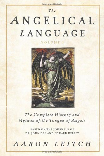 The Angelical Language, Volume I: The Complete History and Mythos of the Tongue of Angels: 1