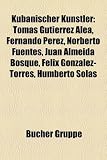 Produkt-Bild: Kubanischer Kunstler: Tomas Gutierrez Alea, Fernando Perez, Norberto Fuentes, Juan Almeida Bosque, Felix Gonzalez-Torres, Humberto Solas