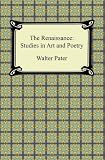 The Renaissance: Studies in Art and Poetry: Studies of Art and Poetry