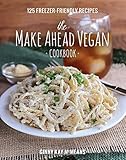 The Make Ahead Vegan Cookbook: 125 Freezer-Friendly Recipes