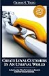 Create Loyal Customers in an Unloyal World: A step by step "How To" create a dynamic customer focused business.