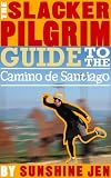 The Slacker Pilgrim Guide to the Camino de Santiago