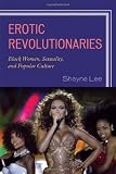 Erotic Revolutionaries: Black Women, Sexuality, and Popular Culture
