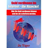 Geld verdienen im Internet - die Abzocke! Wie Sie Geld verdienen k�nnen und wo sie scheitern werdenvon "Jo Tiger"
