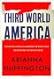 Third World America: How Our Politicians Are Abandoning the Middle Class and Betraying the American Dream