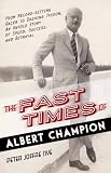 The fast times of Albert Champion : from record-setting racer to dashing tycoon, an untold story of speed, success, and betrayal
