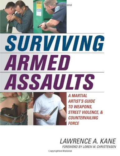 Surviving Armed Assaults: A Martial Artists Guide to Weapons, Street Violence, and Countervailing Force