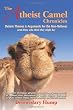 The Atheist Camel Chronicles: Debate Themes & Arguments for the Non-Believer (and those who think they might be)