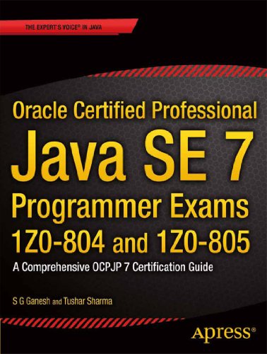 Oracle Certified Professional Java SE 7 Programmer Exams 1Z0-804 and 1Z0-805: A Comprehensive OCPJP 7 Certification Guide (Expert's Voice in Java)