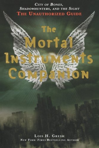 The Mortal Instruments Companion: City of Bones, Shadowhunters, and the Sight: The Unauthorized Guide