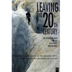 Leaving the 20th Century: The Incomplete Work of the Situationist International