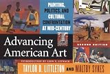 By Taylor D. Littleton - Advancing American Art: Painting, Politics, and Cultural Confrontation at Mid-Century: 2nd (second) Edition