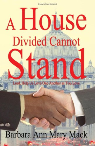 Buy A House Divided Cannot Stand: Lord, Help Us Love One Another as You Love:  Barbara Ann Mary Mack,