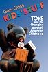 Kids' Stuff: Toys and the Changing World of American Childhood