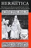 Hermetica: The Greek Corpus Hermeticum and the Latin Asclepius in a New English Translation, with Notes and Introduction