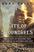 City of Scoundrels: The 12 Days of Disaster That Gave Birth to Modern Chicago