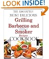 The Absolutely Most Delicious Grilling, Barbecue and Smoker Recipes Cookbook