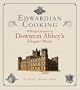 Edwardian Cooking: 80 Recipes Inspired by Downton Abbey's Elegant Meals