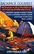 Backpack Gourmet: Good Hot Grub You Can Make at Home, Dehydrate, and Pack for Quick,  Easy, and Healthy Eating on the Trail