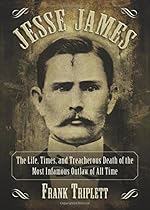 Jesse James: The Life, Times, and Treacherous Death of the Most Infamous Outlaw of All Time
