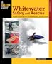 Whitewater Safety and Rescue: Essential Knowledge for Canoeists, Kayakers, and Raft Guides