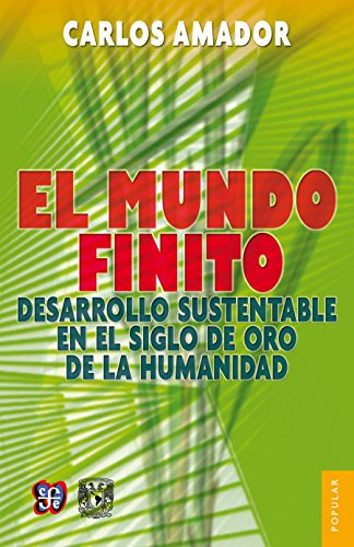 El mundo finito. Desarrollo sustentable en el siglo de oro de la humanidad (Coleccion Popular) (Spanish Edition)