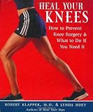 Heal Your Knees: How to Prevent Knee Surgery and What to Do If You Need It