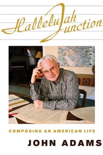 Hallelujah Junction: Composing an American Life, by John Adams