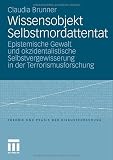 Wissensobjekt Selbstmordattentat: Epistemische Gewalt und okzidentalistische Selbstvergewisserung in der Terrorismusforschung (Theorie und Praxis der Diskursforschung)
