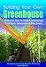 Building Your Own Greenhouse - How to start and manage a Greenhouse effectively Building Your Own Greenhouse - How to start and manage a Greenhouse effectively