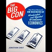 The Big Con: How Washington Got Hoodwinked and Hijacked by Crackpot Economics | [Jonathan Chait]