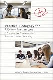 Practical Pedagogy For Library Instructors: 17 Innovative Strategies to Improve Student Learning