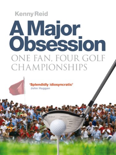 A Major Obsession: One Fan, Four Golf Championships, by Kenny Reid A Major Obsession: One Fan, Four Golf Championships, by Kenny Reid