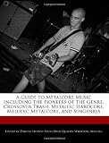 A Guide to Metalcore Music Including the Pioneers of the Genre, Crossover Trash, Metallic Hardcore, Melodic Metalcore, and Subgenres