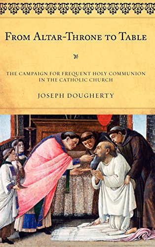 From Altar-Throne to Table: The Campaign for Frequent Holy Communion in the Catholic Church (ATLA Monograph Series), by Joseph Dougherty