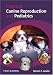 Practical Canine Reproduction and Pediatrics: Breeding and Organogenesis Through Adolescence and Beyond