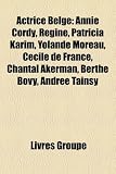 Actrice Belge: Annie Cordy, R Gine, Patricia Karim, Yolande Moreau, C Cile de France, Chantal Akerman, Berthe Bovy, Andr E Tainsy Annie Cordy